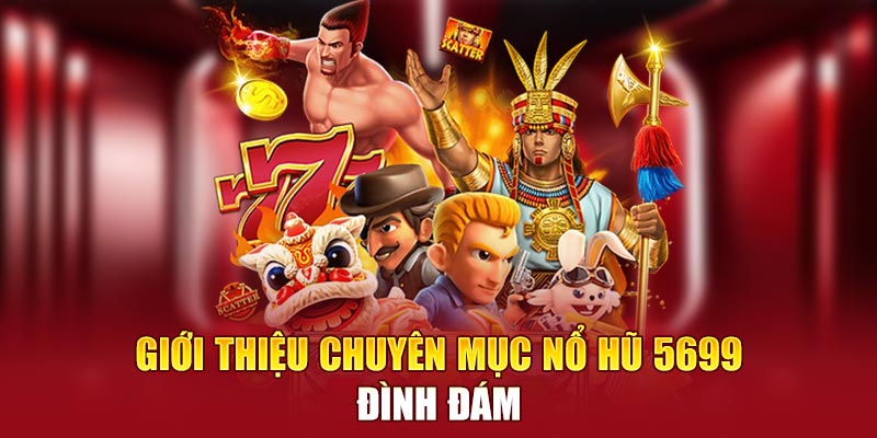 Giới thiệu chuyên mục nổ hũ 5699 đình đám