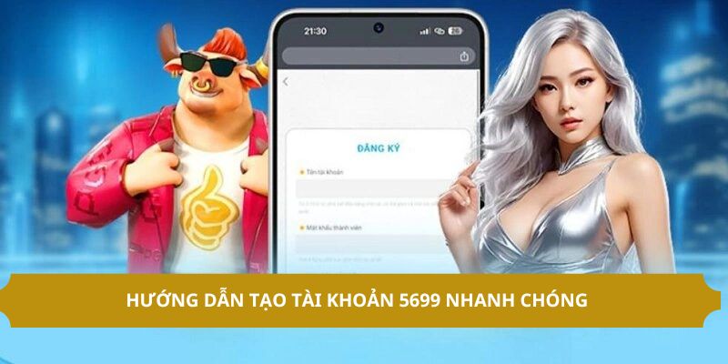 Hướng dẫn tạo tài khoản 5699 nhanh chóng