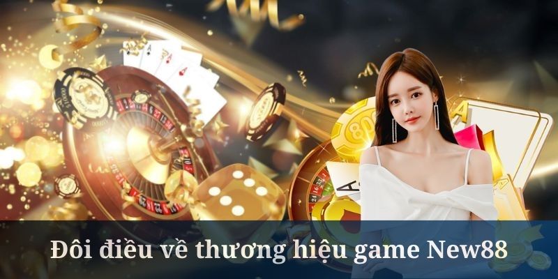 New88 là thương hiệu game có định hướng phát triển rõ ràng