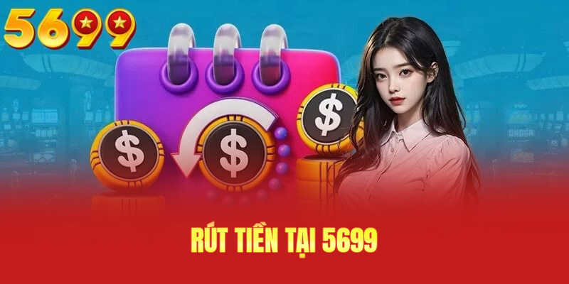 Rút tiền 5699 được triển khai suôn sẻ ở nền tảng