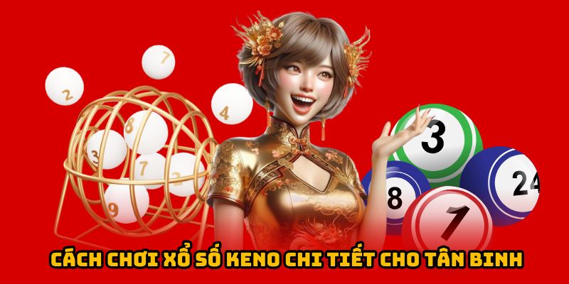 Hướng dẫn cặn kẽ khi chơi xổ số Keno